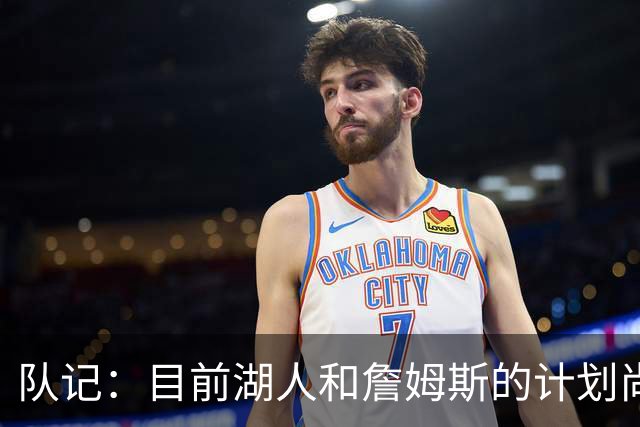 队记：目前湖人和詹姆斯的计划尚不明朗 老詹并不完全适配东契奇